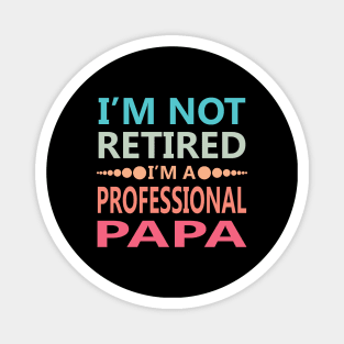 I'm Not Retired I'm a Professional Papa Magnet